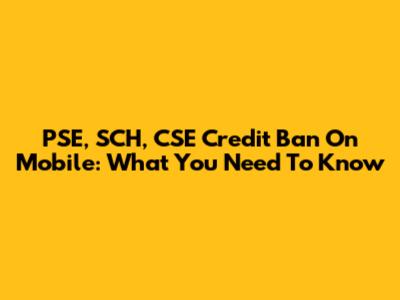 PSE, SCH, CSE Credit Ban On Mobile: What You Need To Know