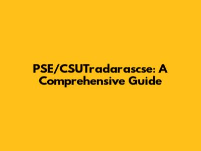 PSE/CSUTradarascse: A Comprehensive Guide