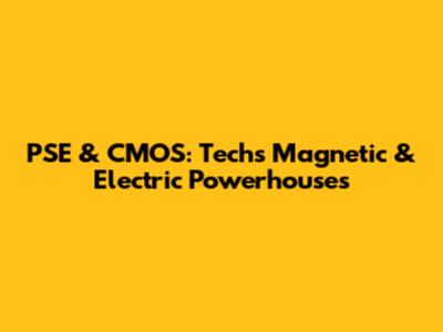 PSE & CMOS: Tech's Magnetic & Electric Powerhouses