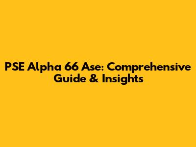 PSE Alpha 66 Ase: Comprehensive Guide & Insights