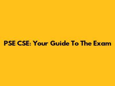 PSE CSE: Your Guide To The Exam