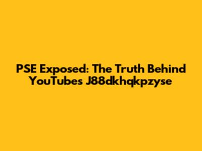 PSE Exposed: The Truth Behind YouTube's J88dkhqkpzyse