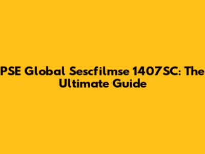 PSE Global Sescfilmse 1407SC: The Ultimate Guide
