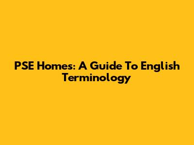 PSE Homes: A Guide To English Terminology