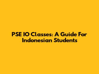 PSE IO Classes: A Guide For Indonesian Students