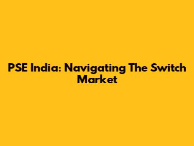 PSE India: Navigating The Switch Market