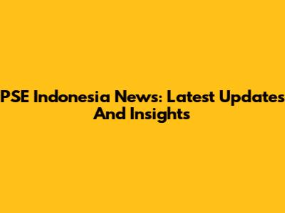 PSE Indonesia News: Latest Updates And Insights