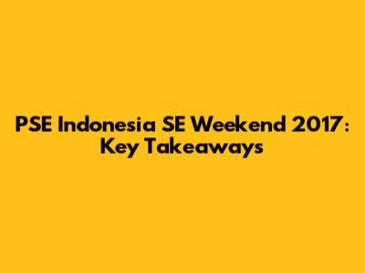 PSE Indonesia SE Weekend 2017: Key Takeaways