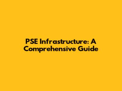 PSE Infrastructure: A Comprehensive Guide