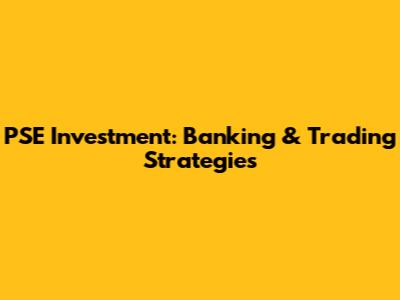 PSE Investment: Banking & Trading Strategies