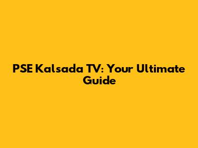 PSE Kalsada TV: Your Ultimate Guide