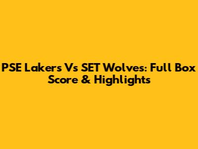 PSE Lakers Vs SET Wolves: Full Box Score & Highlights