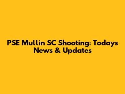 PSE Mullin SC Shooting: Today's News & Updates