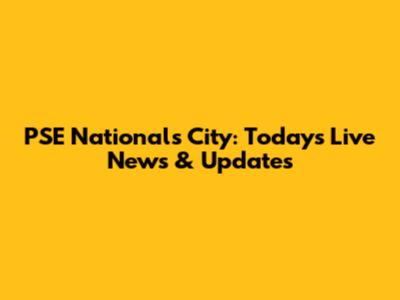PSE Nationals City: Today's Live News & Updates