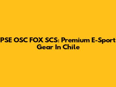 PSE OSC FOX SCS: Premium E-Sport Gear In Chile