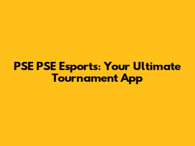 PSE PSE Esports: Your Ultimate Tournament App