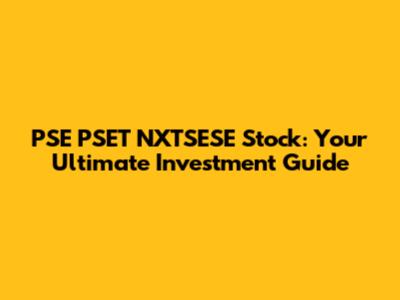 PSE PSET NXTSESE Stock: Your Ultimate Investment Guide