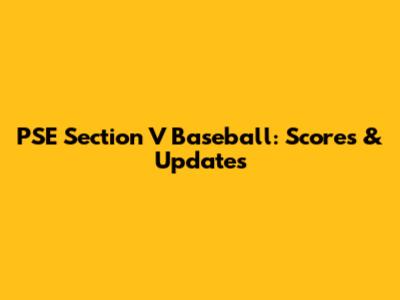 PSE Section V Baseball: Scores & Updates