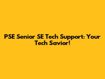 PSE Senior SE Tech Support: Your Tech Savior!