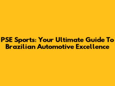 PSE Sports: Your Ultimate Guide To Brazilian Automotive Excellence