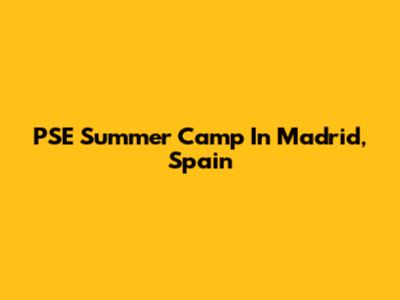 PSE Summer Camp In Madrid, Spain