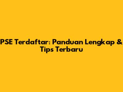 PSE Terdaftar: Panduan Lengkap & Tips Terbaru