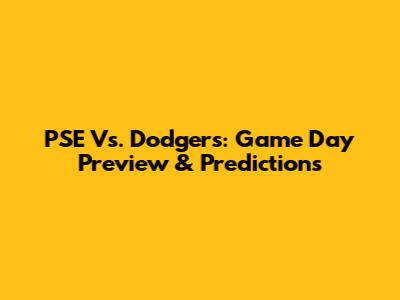 PSE Vs. Dodgers: Game Day Preview & Predictions