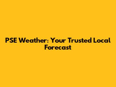 PSE Weather: Your Trusted Local Forecast