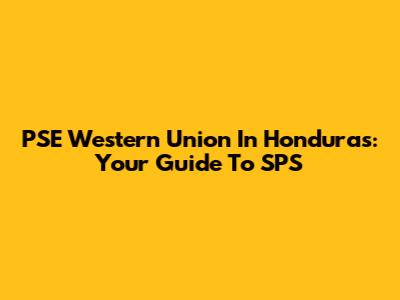 PSE Western Union In Honduras: Your Guide To SPS