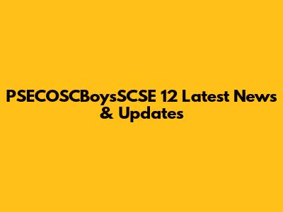 PSECOSCBoysSCSE 12 Latest News & Updates