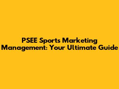 PSEE Sports Marketing Management: Your Ultimate Guide