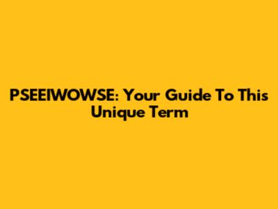 PSEEIWOWSE: Your Guide To This Unique Term