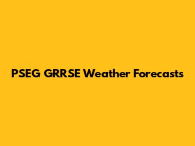 PSEG GRRSE Weather Forecasts