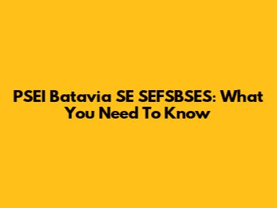 PSEI Batavia SE SEFSBSES: What You Need To Know