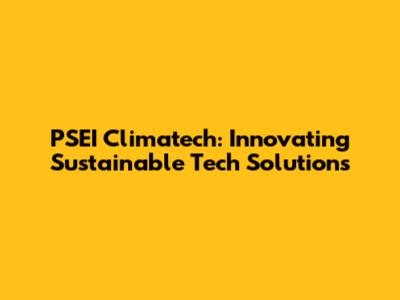 PSEI Climatech: Innovating Sustainable Tech Solutions