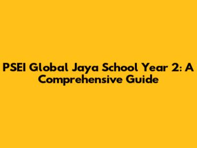 PSEI Global Jaya School Year 2: A Comprehensive Guide
