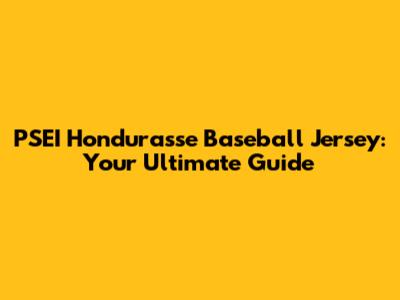 PSEI Hondurasse Baseball Jersey: Your Ultimate Guide