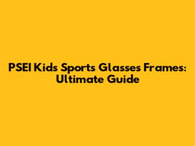 PSEI Kids Sports Glasses Frames: Ultimate Guide