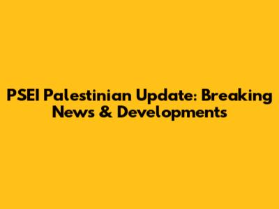 PSEI Palestinian Update: Breaking News & Developments