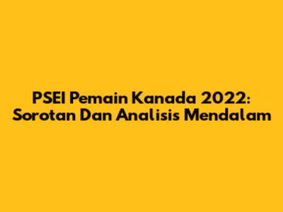 PSEI Pemain Kanada 2022: Sorotan Dan Analisis Mendalam