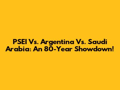 PSEI Vs. Argentina Vs. Saudi Arabia: An 80-Year Showdown!