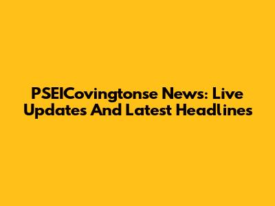 PSEICovingtonse News: Live Updates And Latest Headlines