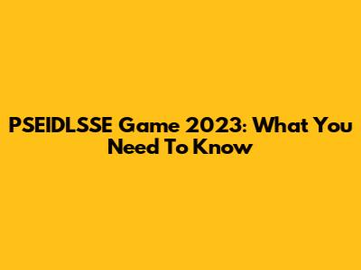 PSEIDLSSE Game 2023: What You Need To Know
