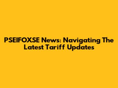 PSEIFOXSE News: Navigating The Latest Tariff Updates