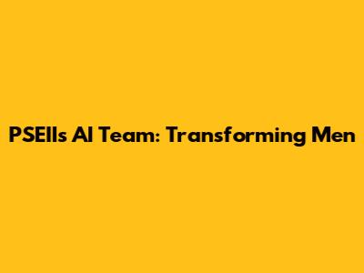 PSEII's AI Team: Transforming Men