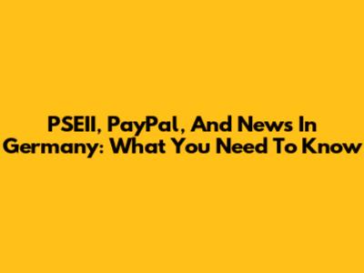 PSEII, PayPal, And News In Germany: What You Need To Know