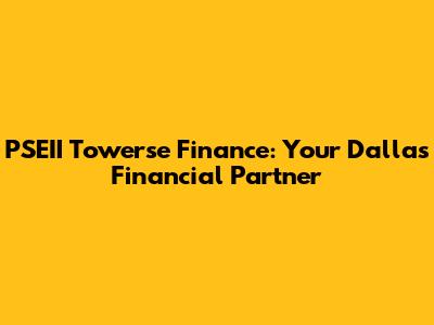 PSEII Towerse Finance: Your Dallas Financial Partner