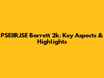 PSEIIRJSE Barrett 2k: Key Aspects & Highlights