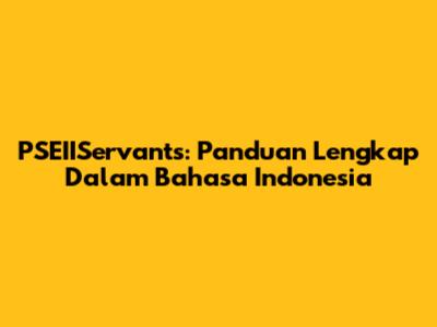 PSEIIServants: Panduan Lengkap Dalam Bahasa Indonesia
