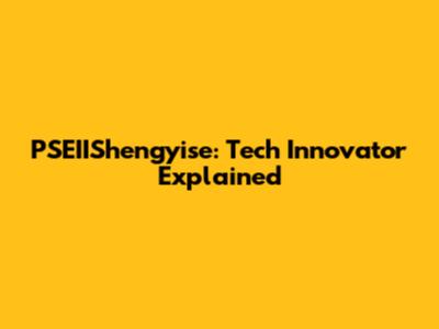 PSEIIShengyise: Tech Innovator Explained